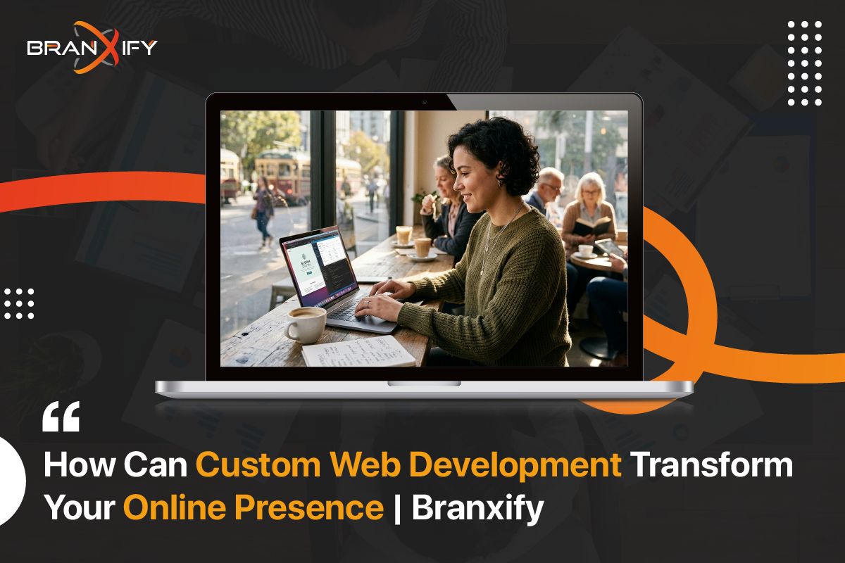 Custom Web Development Transform Your Online Presence By Branxify
