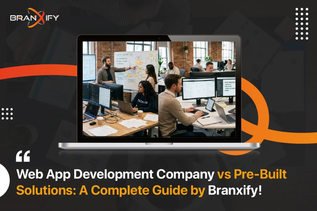 Web App Development Company vs Pre-Built Solutions A Complete Guide By Branxify