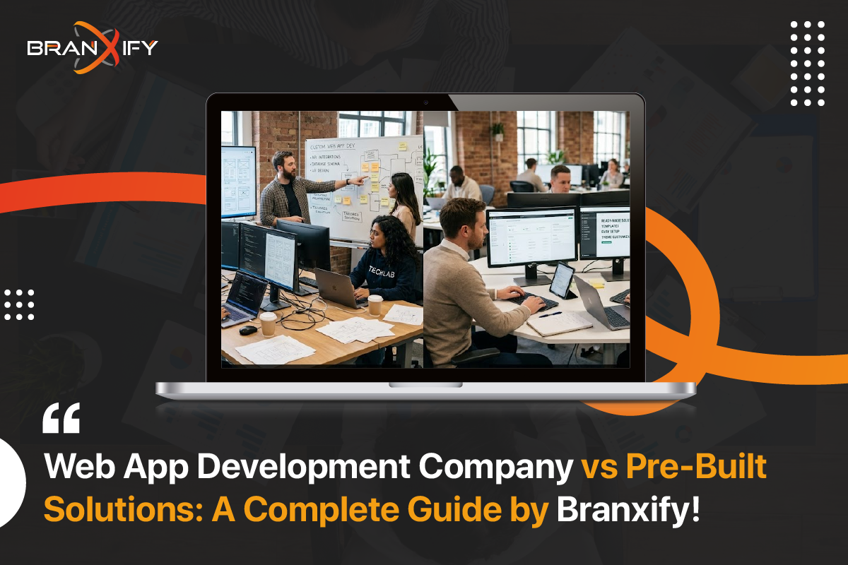 Web App Development Company vs Pre-Built Solutions A Complete Guide By Branxify