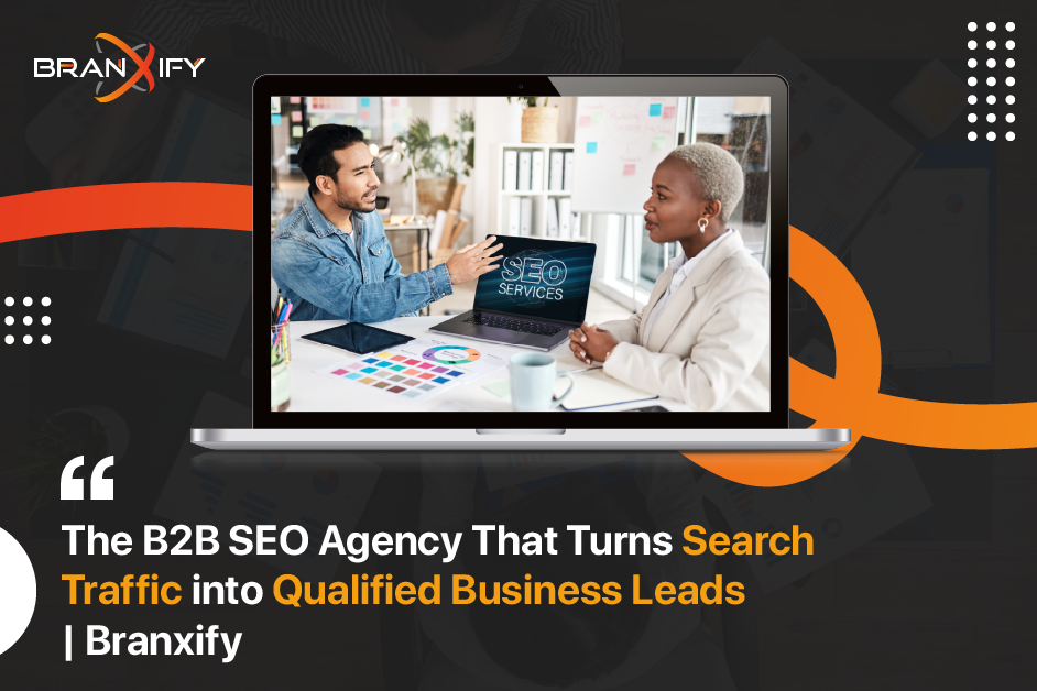 B2B SEO Agency That Turns Search Traffic into Qualified Business Leads By Branxify